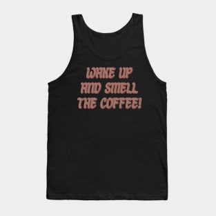 Wake up and smell the coffee! Tank Top